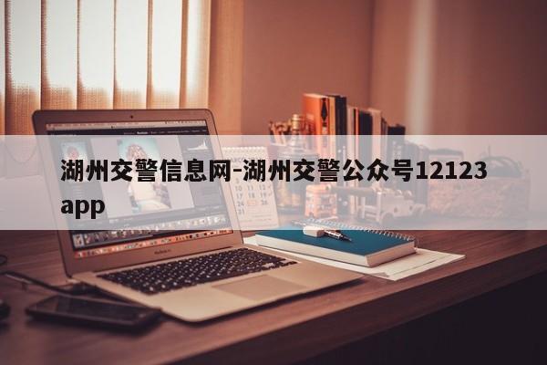 湖州交警信息网-湖州交警公众号12123app