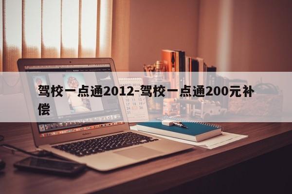 驾校一点通2012-驾校一点通200元补偿