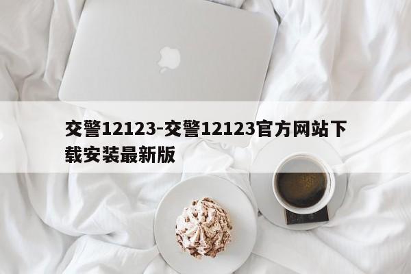 交警12123-交警12123官方网站下载安装最新版