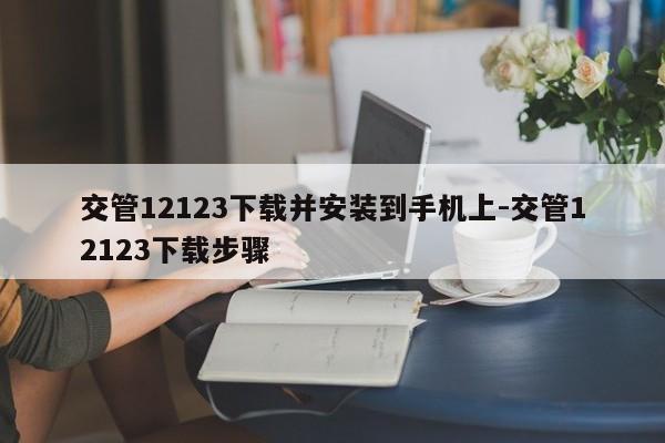 交管12123下载并安装到手机上-交管12123下载步骤