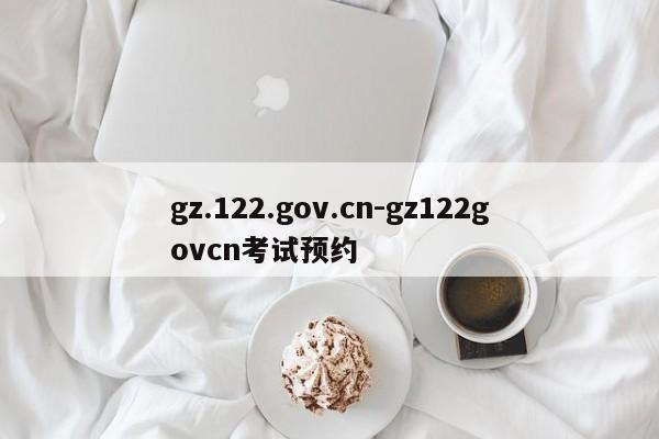 gz.122.gov.cn-gz122govcn考试预约