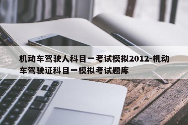 机动车驾驶人科目一考试模拟2012-机动车驾驶证科目一模拟考试题库