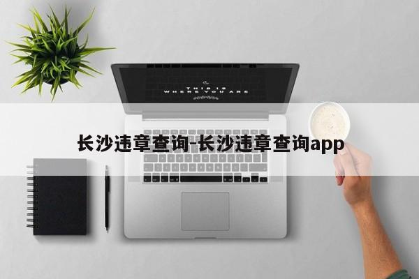 长沙违章查询-长沙违章查询app