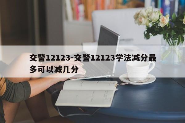 交警12123-交警12123学法减分最多可以减几分