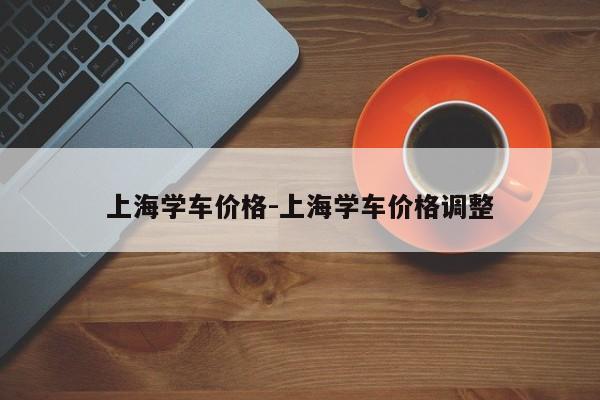 上海学车价格-上海学车价格调整