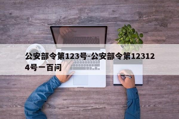 公安部令第123号-公安部令第123124号一百问