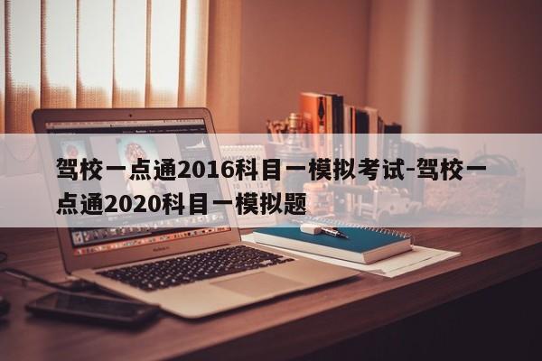 驾校一点通2016科目一模拟考试-驾校一点通2020科目一模拟题