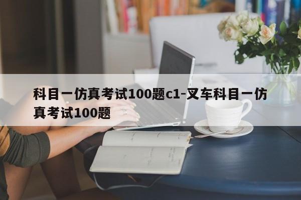 科目一仿真考试100题c1-叉车科目一仿真考试100题