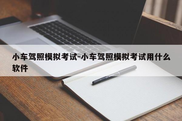 小车驾照模拟考试-小车驾照模拟考试用什么软件