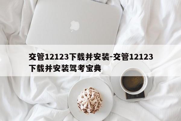 交管12123下载并安装-交管12123下载并安装驾考宝典