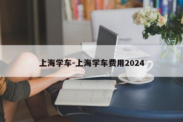 上海学车-上海学车费用2024