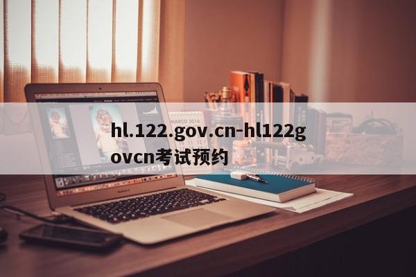 hl.122.gov.cn-hl122govcn考试预约