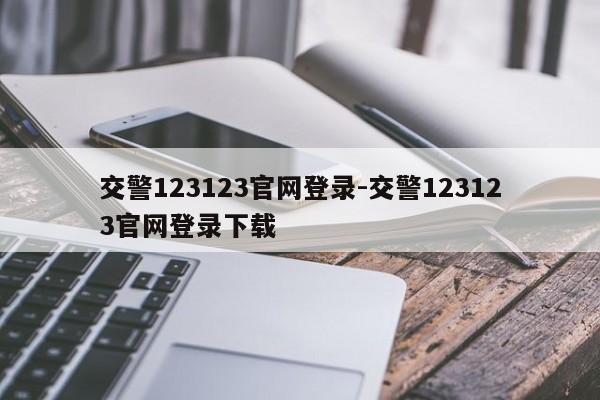 交警123123官网登录-交警123123官网登录下载