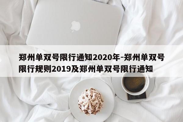 郑州单双号限行通知2020年-郑州单双号限行规则2019及郑州单双号限行通知